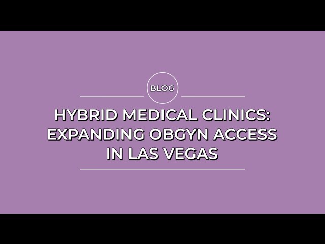 Hybrid Medical Clinics: Expanding OBGYN Access in Las Vegas
